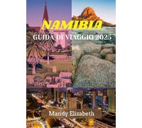 NAMIBIA GUIDA DI VIAGGIO 2025: "Alla scoperta delle meraviglie, della fauna selvatica e della cultura del tesoro nascosto dell'Africa meridionale"