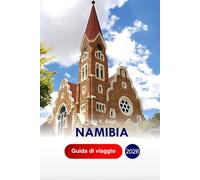 Namibia Guida di Viaggio 2026: Esplora le principali attrazioni, le gemme nascoste, il cibo, la cultura e i consigli di viaggio dell'Africa ... dalle dune alle strade della città
