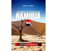 NAMIBIA GUIDA DI VIAGGIO 2026: Scopri gemme nascoste, monumenti storici, consigli di viaggio ed esperienze di vacanza indimenticabili