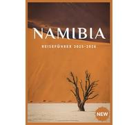 NAMIBIA REISEFÜHRER 2025-2026: Dünen, Tierwelt & Kultur: Ihr ultimativer Reiseführer für Namibia
