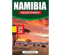 NAMIBIA REISEFÜHRER 2026: Endlose Wüsten, wilde Safaris und atemberaubende Landschaften in Südwestafrika