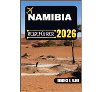 NAMIBIA REISEFÜHRER: Entdecken Sie verborgene Schätze, praktische Tipps und unvergessliche Erlebnisse für jeden Schritt Ihres Reiseabenteuers.