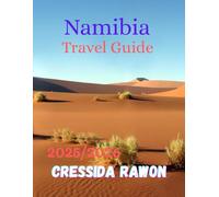 Namibia Travel Guide 2025/2026: A Complete Exploration of Namibia’s Desert Kingdom - Discover the Majestic Dunes of Sossusvlei, the Wildlife of ... Cultures That Keep the Spirit of Africa Alive