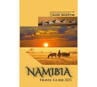 NAMIBIA TRAVEL GUIDE 2025: Discover the Wild Beauty and Rich Heritage of Africa's Hidden Gem