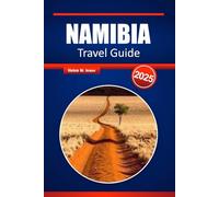 NAMIBIA TRAVEL GUIDE 2025: Explore the Best of Sossusvlei, Etosha, Skeleton Coast, Desert Adventures, Wildlife Safaris, and Hidden Gems