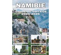 NAMIBIE GUIDE DE VOYAGE 2025-2026: Beauté sauvage, voyages épiques et aventures inoubliables