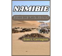 NAMIBIE GUIDE DE VOYAGE 2026: Déserts, faune et culture à travers les vastes paysages sauvages de Namibie (Collection de voyages autour du monde d'Evan L. Carrington)