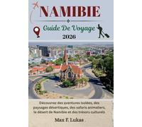 NAMIBIE GUIDE DE VOYAGE: Découvrez des aventures isolées, des paysages désertiques, des safaris animaliers, le désert de Namibie et des trésors culturels (Max Lukas le voyageur FR)
