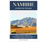 NAMIBIE GUIDE DE VOYAGE: Meilleurs sites, recommandations locales, activités de plein air et conseils pratiques pour votre visite
