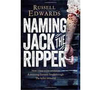 Naming Jack the Ripper: New Crime Scene Evidence, A Stunning Forensic Breakthrough, The Killer Revealed by Edwards, Russell (July 2, 2015) Paperback