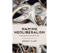 Naming Neoliberalism: Exposing the Spirit of Our Age