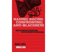 Naming Racism, Confronting Anti-Blackness : Mexican American Transnational Racialization and Coalition Building