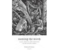 Naming the Witch: Magic, Ideology, and Stereotype in the Ancient World (Gender, Theory, and Religion)