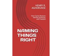 NAMING THINGS RIGHT: How Clarity Restores Identity, Authority, and Freedom