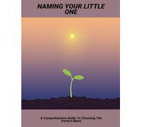 Naming Your Little One: A Comprehensive Guide To Choosing The Perfect Name