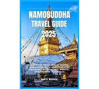 NAMOBUDDHA TRAVEL GUIDE 2025: Spiritual Sites, Local Trails, Monastery Life, and Peaceful Escapes for Pilgrims, Hikers, and Mindful Travelers (Explore the World: A Practical Travel Guide Series)