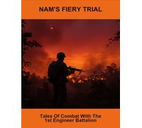 Nam'S Fiery Trial: Tales Of Combat With The 1St Engineer Battalion