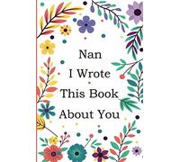 Nan I Wrote This Book About You: Fill In The Blank Book With 50+ Prompts About What you Love About Nan, Perfect Gift for Nan on Mother's Day, Birthday, Christmas From Grandkids.