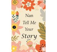 Nan Tell Me Your Story: 140+ Questions For Your Nan To Share Her Life And Thoughts: Grandmother's Life Experiences In Writing, A Keepsake Book Of Wisdom For Your Grandchildren
