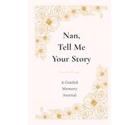 Nan, Tell Me Your Story: A Guided Memory Journal to Share Your Life and Love: A Beautiful Guided Journal Full of Questions, Memories and Family Stories (UK Version)