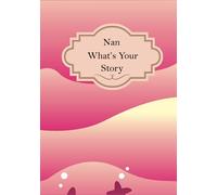 Nan What’s Your Story: A Grandmother’s Guided Questions Journal and Memory Keepsake Book For Sharing Life Story