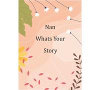 Nan What’s Your Story: Guided Questions Journal For Sharing And Preserving Lifetime Memories For Your Grandma