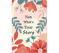 Nan What's Your Story: Fill In And Give Back Memory Book For Capturing Your Nan's Own Lifetime Memories (Nan's Stories journal)