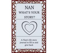NAN WHAT'S YOUR STORY: For Nan To Share Her Life Story And Thoughts: This Fill In And Give Back Guided Question Journal Preserve Nan's Memories & Her Love.