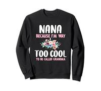 Nana Because I'm Too Cool Be Called Grandma Floral Flower Sweatshirt