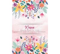 Nana - From My Heart To Yours: A Keepsake Book Of Love & Appreciation: A Fill-In-The-Blank Prompted Memory Journal | Gifts For A Nana | Things I Love About You
