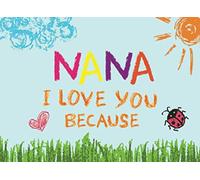 Nana I Love You Because: Prompted Book with Blank Lines to Write the Reasons Why You Love Your Grandma