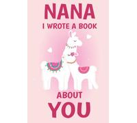 Nana I Wrote A Book About You: Fill In The Blank Book Prompts, Llama Book For Kids Girls, Personalized Mother's Day, Birthday Gift From Granddaughter to Grandma, Christmas Present Gift For Nana