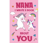 Nana I Wrote A Book About You: Fill In The Blank Book Prompts, Unicorn Book For Kids Girls, Personalized Mother's Day, Birthday Gift From Granddaughter to Nana, Christmas Present Gift For Grandma