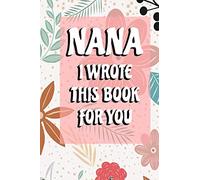 Nana I Wrote This Book For You: A fill in the blank book with prompts about why I love Grandma! Gift for Birthday or Grandparent's Day