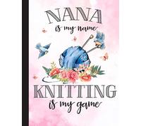 Nana Of My Name Knitting Is My Game Notebook: Lined Ruled 120 pages (8.5 x 11), Notebook Journal for Knitting Lover, Crocheter and School, Students, Teachers