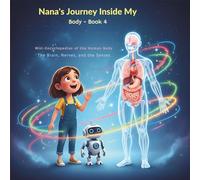 Nana’s Journey Inside My Body - Book 4: The Brain, Nerves, and the Senses (The Human Body Encyclopedia for Kids & Adults)