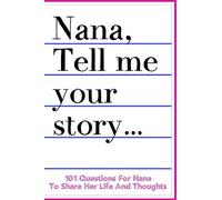 Nana Tell Me Your Story 101 Questions For Nana To Share Her Life And Thoughts: Guided Question Journal To Preserve Nana's Memories