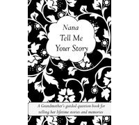 Nana Tell Me Your Story: A Grandmother’s guided question book for telling her lifetime stories and memories (it’s a fill in and give back keepsake for Nana)