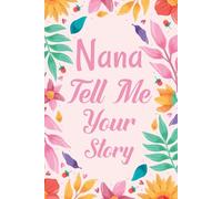 Nana Tell Me Your Story: A Heartfelt Guided Journal for Grandmothers to Preserve Their Life Lessons and Treasured Memories.