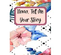 Nana Tell Me Your Story: Journal Notebook to Record Grandma's Life Story In Her Own Words for Her Grandchild - Beautiful Colored Interior & Hard Cover
