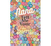 Nana Tell Me Your Story: Questions For Your Nana To Share Her Life And Thoughts: Guided Question Journal To Preserve Your Nana's Memories