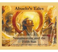 Nanahuatzin and the Fifth Sun: A Mexica Tale of Bravery and Light (Abuelo's Tales)