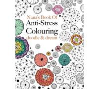 Nana's Book Of Anti-Stress Colouring doodle & dream: A beautiful, inspiring & calming adult colouring book