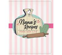 Nanas Recipes Fill In Book: Made with Love (Cute 100 Blank Recipe Pages to Fill In, Perfect Nana's Recipes Journal, Notebook, or Cookbook Gift for Mom, Mother, Grandmother, Grandma, Aunt, or Friend!)