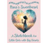 Nana's Sweetheart: A Sketchbook for Little Girls with Big Hearts, 8.5x11, 100 Blank Pages for Drawing and Doodling