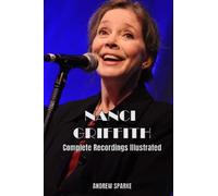 Nanci Griffith: Complete Recordings Illustrated: 223 (Essential Discographies)