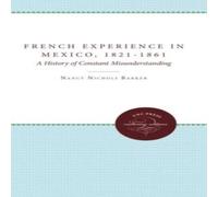 Nancy Nichols Barker The French Experience in Mexico, 1821-1861: A History of Constant Nancy Nichols Barker Multicolor
