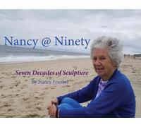 Nancy @ Ninety : Seven Decades of Sculpture by Nancy Frankel