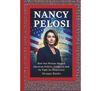 NANCY PELOSI: How One Woman Shaped American Politics, Congress, and the Fight for Democracy (Power & Politics in the Modern World : Clear Insights ... ... Policies, and the Shaping of Our Future)