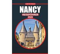 Nancy Reiseführer 2026: Entdecken Sie die Geschichte, Kultur, die wichtigsten Einblicke, die wichtigsten Sehenswürdigkeiten und die lokalen Schätze eines zeitlosen französischen Reiseziels
